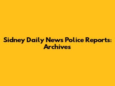 Sidney Daily News Police Reports: Archives