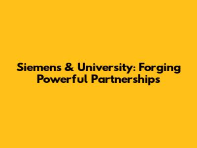 Siemens & University: Forging Powerful Partnerships
