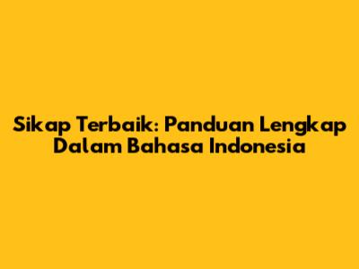 Sikap Terbaik: Panduan Lengkap Dalam Bahasa Indonesia