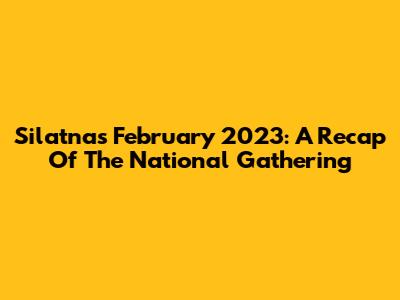 Silatnas February 2023: A Recap Of The National Gathering