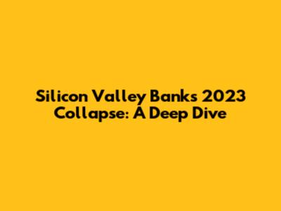 Silicon Valley Bank's 2023 Collapse: A Deep Dive