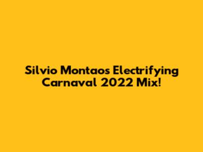 Silvio Montao's Electrifying Carnaval 2022 Mix!