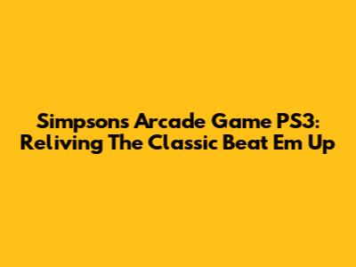 Simpsons Arcade Game PS3: Reliving The Classic Beat 'Em Up