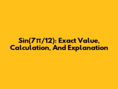Sin(7π/12): Exact Value, Calculation, And Explanation