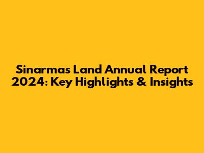 Sinarmas Land Annual Report 2024: Key Highlights & Insights