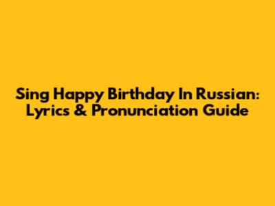 Sing Happy Birthday In Russian: Lyrics & Pronunciation Guide