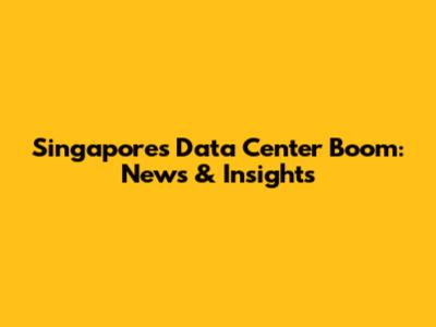 Singapore's Data Center Boom: News & Insights