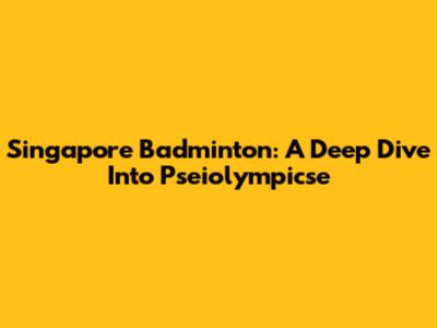 Singapore Badminton: A Deep Dive Into Pseiolympicse