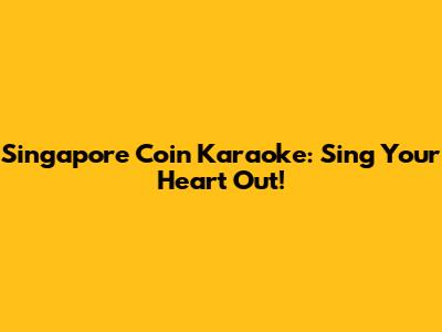 Singapore Coin Karaoke: Sing Your Heart Out!