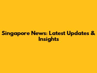 Singapore News: Latest Updates & Insights