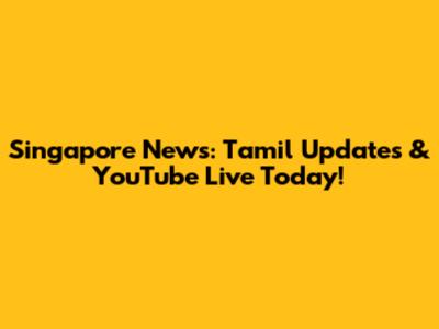 Singapore News: Tamil Updates & YouTube Live Today!