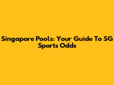 Singapore Pools: Your Guide To SG Sports Odds