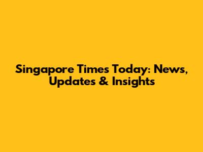 Singapore Times Today: News, Updates & Insights