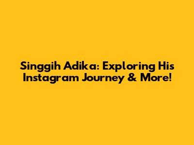 Singgih Adika: Exploring His Instagram Journey & More!
