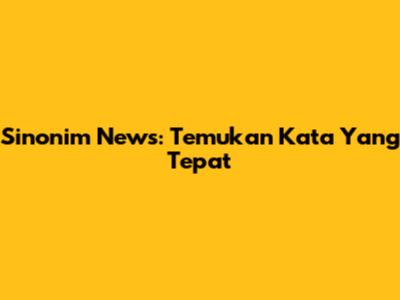 Sinonim 'News': Temukan Kata Yang Tepat