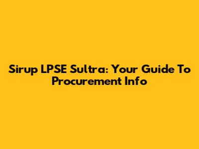 Sirup LPSE Sultra: Your Guide To Procurement Info