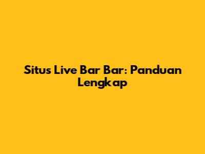 Situs Live Bar Bar: Panduan Lengkap