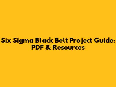 Six Sigma Black Belt Project Guide: PDF & Resources