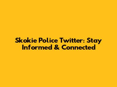 Skokie Police Twitter: Stay Informed & Connected