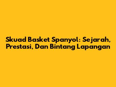 Skuad Basket Spanyol: Sejarah, Prestasi, Dan Bintang Lapangan