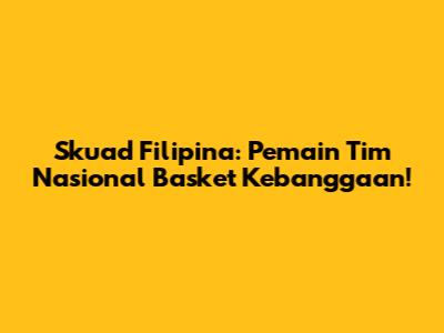 Skuad Filipina: Pemain Tim Nasional Basket Kebanggaan!