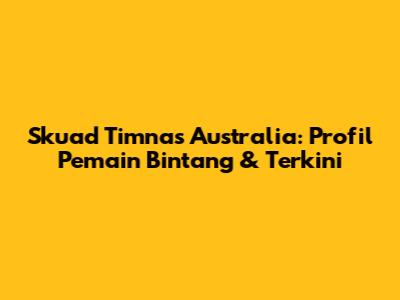 Skuad Timnas Australia: Profil Pemain Bintang & Terkini