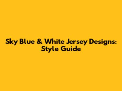 Sky Blue & White Jersey Designs: Style Guide