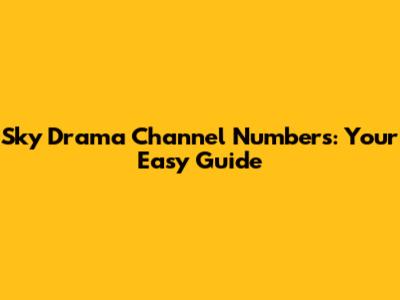 Sky Drama Channel Numbers: Your Easy Guide