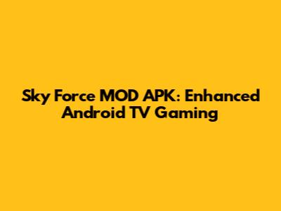 Sky Force MOD APK: Enhanced Android TV Gaming