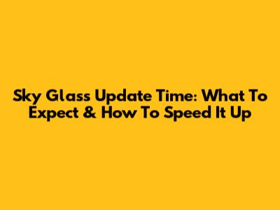 Sky Glass Update Time: What To Expect & How To Speed It Up