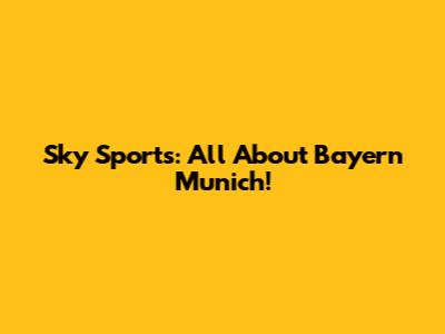Sky Sports: All About Bayern Munich!