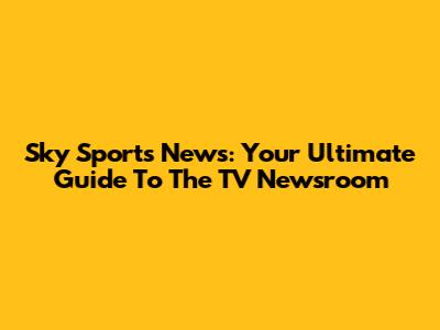 Sky Sports News: Your Ultimate Guide To The TV Newsroom