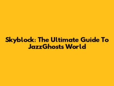 Skyblock: The Ultimate Guide To JazzGhost's World