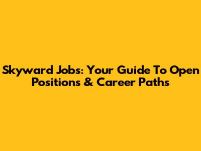 Skyward Jobs: Your Guide To Open Positions & Career Paths