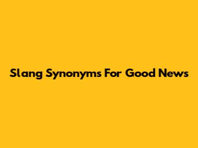 Slang Synonyms For 'Good News'