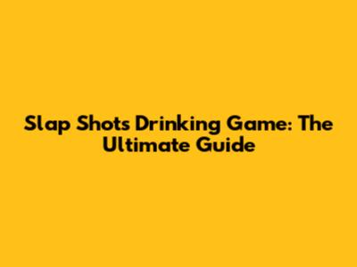 Slap Shots Drinking Game: The Ultimate Guide
