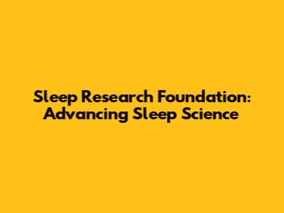 Sleep Research Foundation: Advancing Sleep Science
