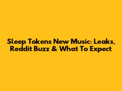 Sleep Token's New Music: Leaks, Reddit Buzz & What To Expect