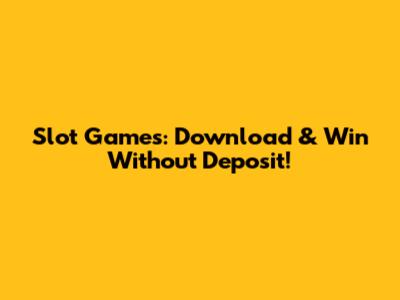 Slot Games: Download & Win Without Deposit!