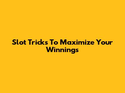 Slot Tricks To Maximize Your Winnings