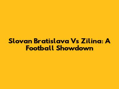 Slovan Bratislava Vs Zilina: A Football Showdown