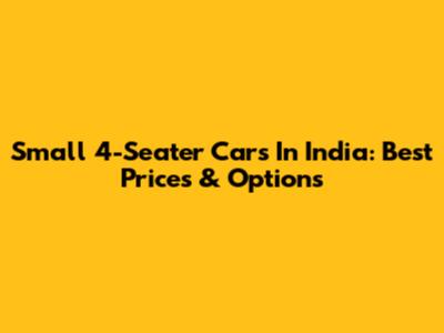 Small 4-Seater Cars In India: Best Prices & Options