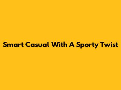 Smart Casual With A Sporty Twist