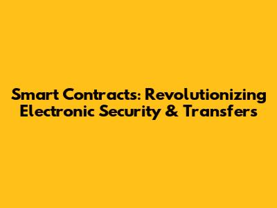 Smart Contracts: Revolutionizing Electronic Security & Transfers