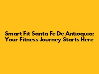 Smart Fit Santa Fe De Antioquia: Your Fitness Journey Starts Here