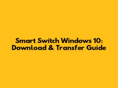 Smart Switch Windows 10: Download & Transfer Guide