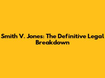 Smith V. Jones: The Definitive Legal Breakdown