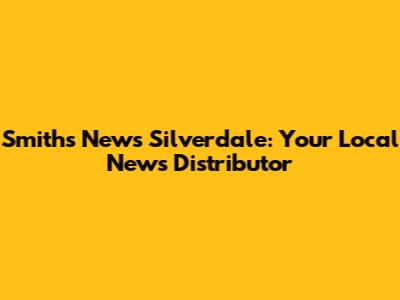Smiths News Silverdale: Your Local News Distributor