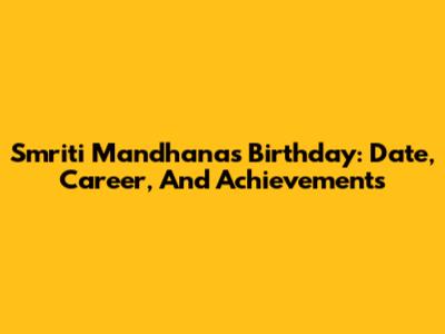 Smriti Mandhana's Birthday: Date, Career, And Achievements