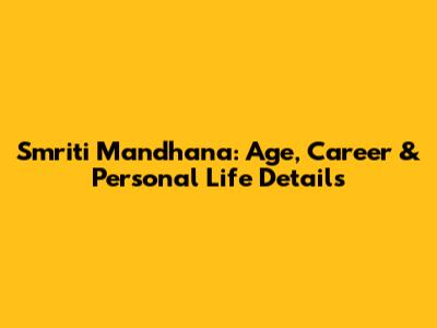 Smriti Mandhana: Age, Career & Personal Life Details
